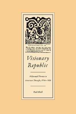 Visionary Republic: Millennial Themes in American Thought, 1756-1800