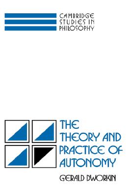 The Theory and Practice of Autonomy (Cambridge Studies in Philosophy)