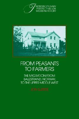From Peasants to Farmers: The Migration from Balestrand, Norway, to the Upper Middle West (Interdisciplinary Perspectives on Modern History)