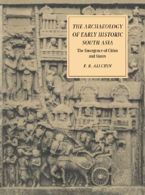 The Archaeology of Early Historic South Asia: The Emergence of Cities and States