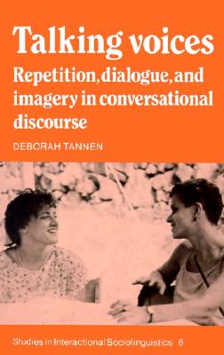 Talking Voices: Repetition, Dialogue and Imagery in Conversational Discourse (Studies in Interactional Sociolinguistics, Series Number 6)