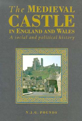 The Medieval Castle in England and Wales: A Political and Social History