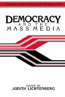Democracy and the Mass Media: A Collection of Essays (Cambridge Studies in Philosophy and Public Policy) (Volume 0)