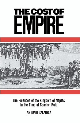 The Cost of Empire: The Finances of the Kingdom of Naples in the Time of Spanish Rule (Cambridge Studies in Early Modern History)