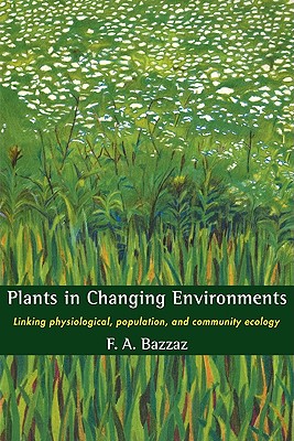 PLANTS IN CHANGING ENVIRONMENTS: LINKING PHYSIOLOGICAL, POPULATION, AND COMMUNITY ECOLOGY (CAMBRIDGE STUDIES IN ECOLOGY (PAPERBACK) )