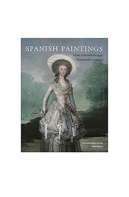 Spanish Paintings of the Fifteenth through Nineteenth Centuries (National Gallery of Art Systematic Catalogues)