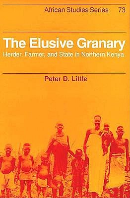 The Elusive Granary: Herder, Farmer, and State in Northern Kenya (African Studies, Series Number 73)