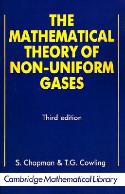 The Mathematical Theory of Non-uniform Gases: An Account of the Kinetic Theory of Viscosity, Thermal Conduction and Diffusion in Gases