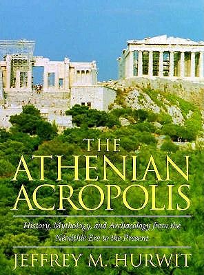 THE ATHENIAN ACROPOLIS; History, Mythology, and Archaeology from the Neolithic Era to the Present