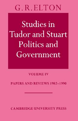 Studies in Tudor and Stuart Politics and Government: Volume 4, Papers and Reviews 1982-1990 (Papers and Reviews 1983-1990, Vol. 4)