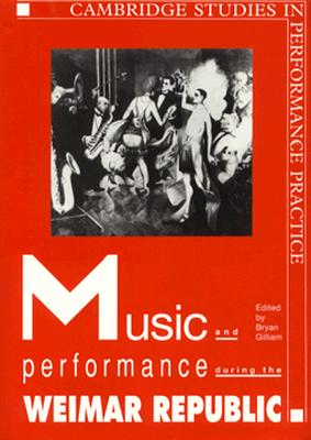 Music and Performance during the Weimar Republic (Cambridge Studies in Performance Practice, Series Number 3)