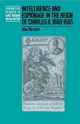 Intelligence and Espionage in the Reign of Charles II, 1660-1685 (Cambridge Studies in Early Modern British History)