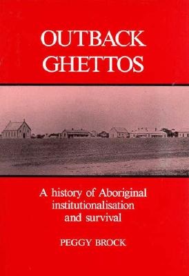 Outback Ghettos: Aborigines, Institutionalisation and Survival (Studies in Australian History)