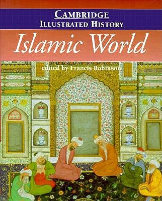 The Cambridge Illustrated History of the Islamic World (Cambridge Illustrated Histories)