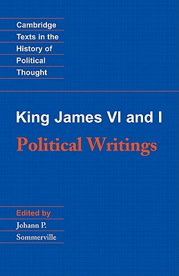 King James VI and I: Political Writings (Cambridge Texts in the History of Political Thought)
