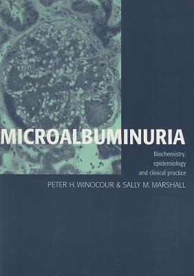 Microalbuminuria: Biochemistry, Epidemiology and Clinical Practice [Paperback] Winocour, Peter H. and Marshall, Sally M.