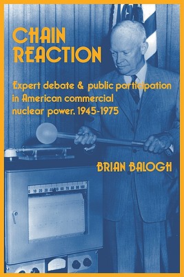 Chain Reaction: Expert Debate and Public Participation in American Commercial Nuclear Power 19451975