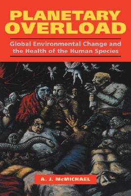 Planetary Overload: Global Environmental Change and the Health of the Human Species