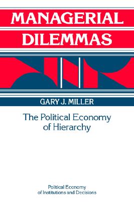 Managerial Dilemmas: The Political Economy of Hierarchy (Political Economy of Institutions and Decisions)