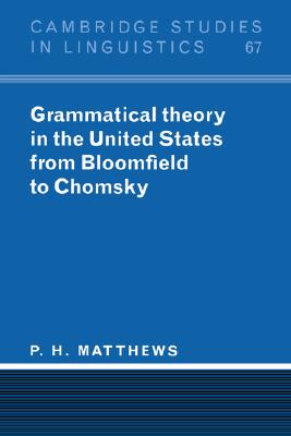 Grammatical Theory in United States: From Bloomfield to Chomsky (Cambridge Studies in Linguistics 67)