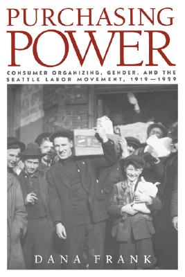 Purchasing Power: Consumer Organizing, Gender, and the Seattle Labor Movement, 19191929