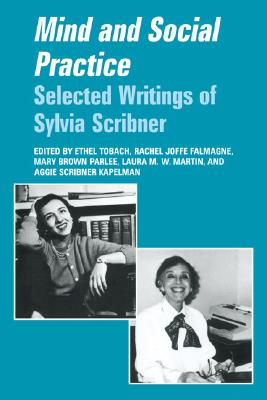 Mind and Social Practice: Selected Writings of Sylvia Scribner (Learning in Doing: Social, Cognitive and Computational Perspectives)