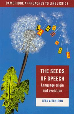 The Seeds of Speech: Language Origin and Evolution (Cambridge Approaches to Linguistics)