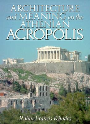 Image for ARCHITECTURE AND MEANING ON THE ATHENIAN ACROPOLIS ARCHITECTURE AND MEANING ON THE ATHENIAN ACROPOLIS