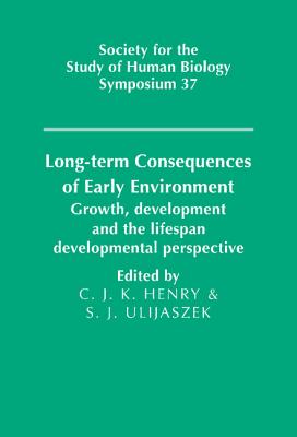 Long-Term Consequences of Early Environment: Growth, Development, and the Lifespan Developmental Perspective [Society for the Study of Human Biology Symposium Series 37]