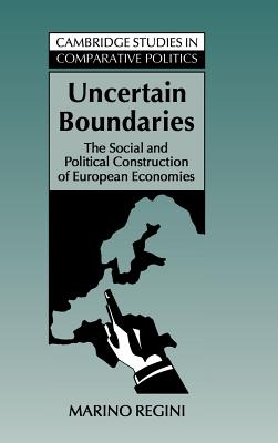 Uncertain Boundaries: The Social and Political Construction of European Economies (Cambridge Studies in Comparative Politics)