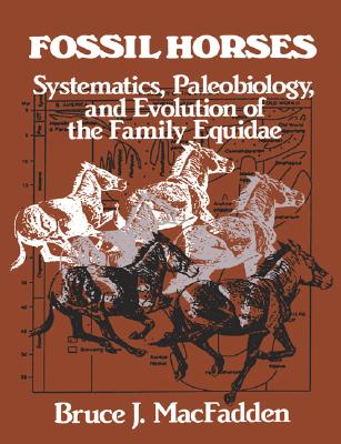 Fossil Horses: Systematics, Paleobiology, and Evolution of the Family Equidae
