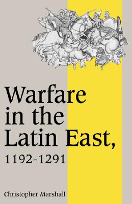 Warfare in the Latin East, 11921291 (Cambridge Studies in Medieval Life and Thought: Fourth Series, Series Number 17)