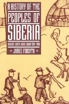 A History of the Peoples of Siberia: Russia's North Asian Colony 15811990 (Volume 0)