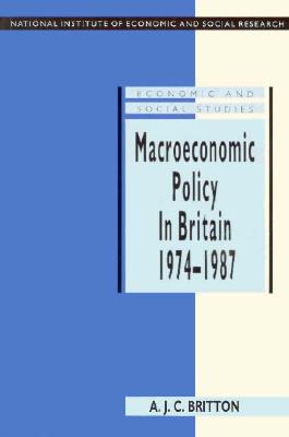 Macroeconomic Policy in Britain 1974-1987 (National Institute of Economic and Social Research Economic and Social Studies, Series Number 36)