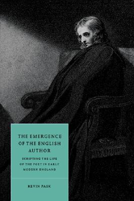 The Emergence of the English Author: Scripting the Life of the Poet in Early Modern England (Cambridge Studies in Renaissance Literature and Culture, Series Number 12)