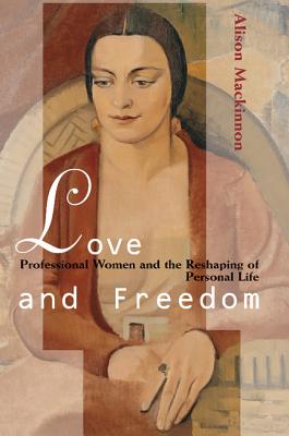 Love and Freedom: Professional Women and the Reshaping of Personal Life