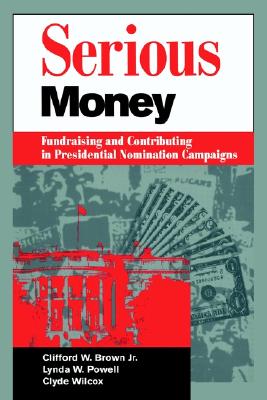Serious Money: Fundraising and Contributing in Presidential Nomination Campaigns