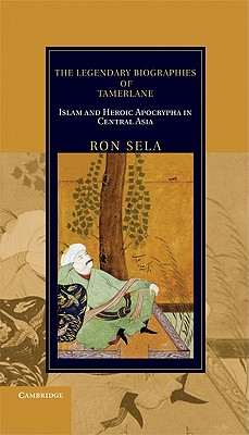 The Legendary Biographies of Tamerlane: Islam and Heroic Apocrypha in Central Asia (Cambridge Studies in Islamic Civilization) Image for The Legendary Biographies of Tamerlane: Islam and Heroic Apocrypha in Central Asia (Cambridge Studies in Islamic Civilization)