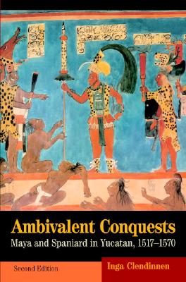 Ambivalent Conquests: Maya and Spaniard in Yucatan, 15171570 (Cambridge Latin American Studies, Series Number 61)