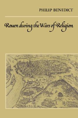 Rouen During the Wars of Religion (Cambridge Studies in Early Modern History)