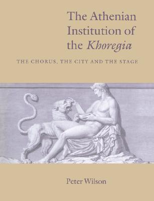 THE ATHENIAN INSTITUTION OF THE KHOREGIA The Chorus, the City and the Stage