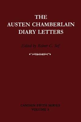 The Austen Chamberlain Diary Letters: The Correspondence of Sir Austen Chamberlain with his Sisters Hilda and Ida, 1916-1937 (Camden Fifth Series)