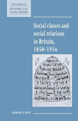 Social Classes and Social Relations in Britain 18501914 (New Studies in Economic and Social History, Series Number 19)