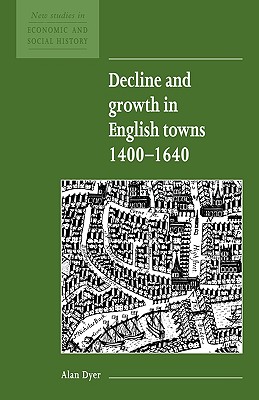 Decline and Growth in English Towns 1400-1640 (New Studies in Economic and Social History)