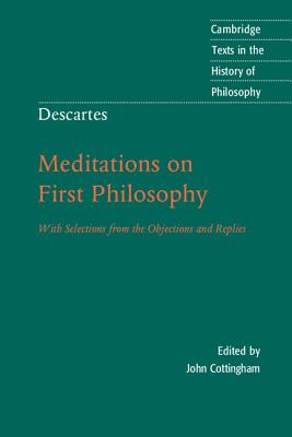 Descartes: Meditations on First Philosophy: With Selections from the Objections and Replies (Cambridge Texts in the History of Philosophy)