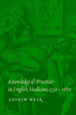 Knowledge and Practice in English Medicine, 1550-1680