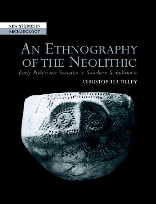 An Ethnography of the Neolithic: Early Prehistoric Societies in Southern Scandinavia (New Studies in Archaeology)