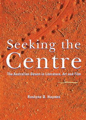 Seeking the Centre: The Australian Desert in Literature, Art and Film