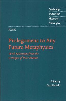 Kant: Prolegomena to Any Future Metaphysics: With Selections from the Critique of Pure Reason (Cambridge Texts in the History of Philosophy)
