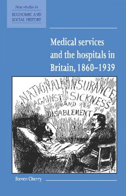 Image for Medical Services and the Hospital in Britain, 18601939 Medical Services and the Hospital in Britain, 18601939